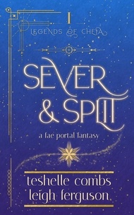  Teshelle Combs et  Leigh Ferguson - Sever And Split: A Fae Portal Fantasy - Legends Of Cheia, #1.