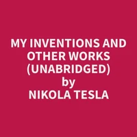 My Inventions and Other Works (Unabridged)