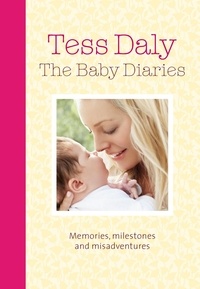 Tess Daly - The Baby Diaries - Memories, Milestones and Misadventures.