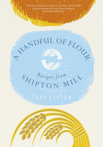 A Handful of Flour. Recipes from Shipton Mill