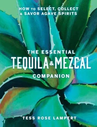 The Essential Tequila &amp; Mezcal Companion