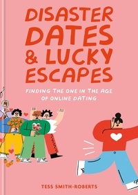 Tess Smith-Roberts - Disaster Dates and Lucky Escapes - Finding the one in the age of online dating.