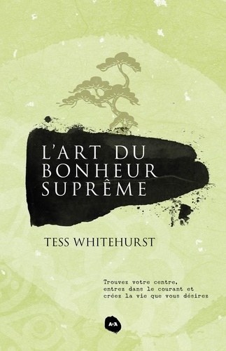 Tess Whitehurst - L'art du bonheur suprême - Trouvez votre centre, entrez dans le courant et créez la vie que vous désirez.