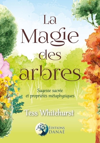 Tess Whitehurst - La magie des arbres - Guide de leur sagesse sacrée et de leurs propriétés ésotériques.