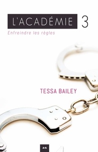 Tessa Bailey - L’académie  : Enfreindre les règles.