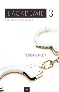 Tessa Bailey - L'académie Tome 3 : Enfreindre les règles.