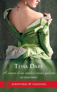 Tessa Dare - Les héritières Tome 4 : A cause d'un rendez-vous galant.