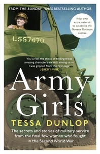 Tessa Dunlop - Army Girls - The secrets and stories of military service from the final few women who fought in World War II.