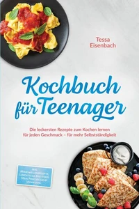 Kochbuch für Teenager: Die leckersten Rezepte zum Kochen lernen für jeden Geschmack – für mehr Selbstständigkeit – inkl. Mikrowellenrezepte, Lunch to go, Fast Food, Meal Prep, Veggie &amp; Vegan uvm.