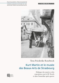 Tessa Friederike Rosebrock - Kurt Martin et le musée des Beaux-Arts de Strasbourg - Politique des musées et des expositions sous le IIIe Reich et dans l'immédiat après-guerre.