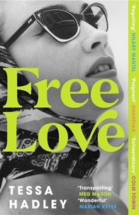 Tessa Hadley - Free Love - The exhilarating new novel from the Sunday Times bestselling author of Late in the Day.