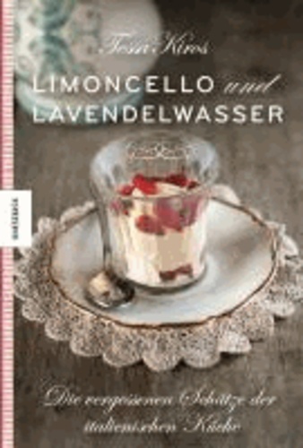 Tessa Kiros - Limoncello und Lavendelwasser - Die vergessenen Schätze der italienischen Küche.