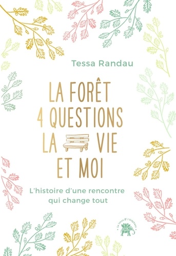 Tessa Randau - La forêt, 4 questions, la vie et moi - L'histoire d'une rencontre qui change tout.