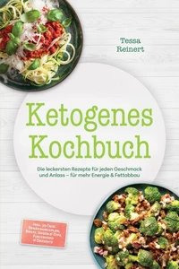 Ketogenes Kochbuch: Die leckersten Rezepte für jeden Geschmack und Anlass – für mehr Energie & Fettabbau – inkl. 30-Tage-Ernährungsplan, Brote, Soßen & Dips, Fingerfood & Desserts