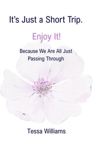 It’s Just a Short Trip. Enjoy It! Because We Are All Just Passing Through