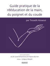 Tessadit Aissaoui - Guide pratique de la rééducation de la main, du poignet et du coude.