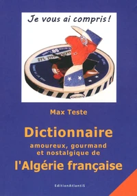 Dictionnaire amoureux, gourmand et nostalgique de l'Algérie française