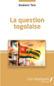 Têtêvi Godwin Tété-Adjalogo - La question togolaise.