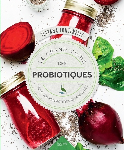 Le grand guide des probiotiques. Tout sur les bactéries bienfaisantes