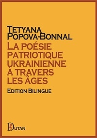 Tetyana Popova-Bonnal - La poésie patriotique ukrainienne à travers les âges - Edition bilingue ukrainien-français.