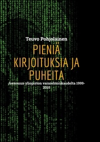 Teuvo Pohjolainen - Pieniä kirjoituksia ja puheita - Joensuun yliopiston vararehtorikaudelta 1999-2010.