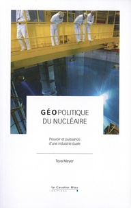 Teva Meyer - Géopolitique du nucléaire - Pouvoir et puissance d'une industrie duale.