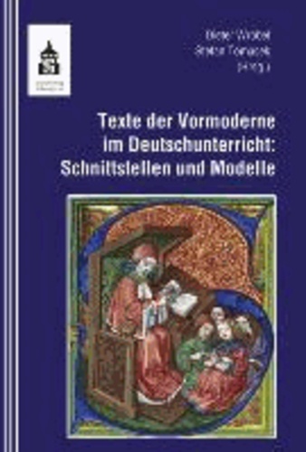 Texte der Vormoderne im Deutschunterricht - Schnittstellen und Modelle.