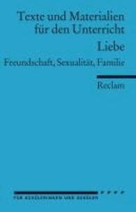 Texte und Materialien für den Unterricht: Liebe - Freundschaft - Sexualität - Familie.