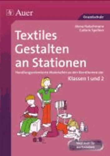 Textiles Gestalten an Stationen - Handlungsorientierte Materialien zu den Kernthemen der Klassen 1 und 2.