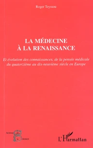 La Medecine A La Renaissance Et Evolution Des Connaissances, De La Pensee Medicale Du Xiveme Au Xixeme Siecle En Europe