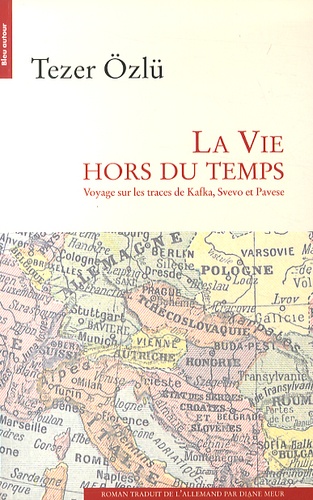 Tezer Ozlü - La vie hors du temps - Voyage sur les traces de Kafka, Svevo et Pavese.