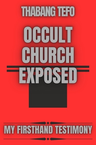  Thabang Tefo - Occult Church Exposed: My Firsthand Testimony - My Firsthand Testimony.