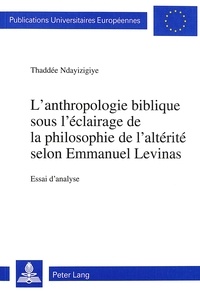 Thaddée Ndayizigiye - L'anthropologie biblique sous l'éclairage de la philosophie de l'altérité selon Emmanuel Levinas - Essai d'analyse.