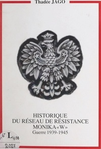 Thadée Jago - Historique du réseau de Résistance Monika W - Guerre 1939-1945.