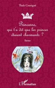 Thaïs Cousigné - Princesse, qui t'a dit que les princes étaient charmants ?.