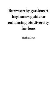  Thalia Dran - Buzzworthy gardens A beginners guide to enhancing biodiversity for bees.