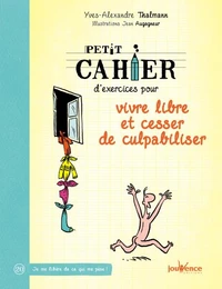 Petit cahier d'exercices pour vivre libre et cesser de culpabiliser