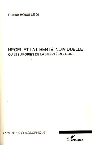 Thamar Rossi Leidi - Hegel ou la liberté individuelle - Ou les apories de la liberté moderne.
