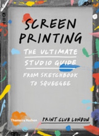  Thames and Hudson - Screenprinting: the ultimate studio guide: from sketchbook to squeegee.