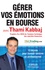 Gérer vos émotions en bourse avec Thami Kabbaj. 13 leçons pour investir comme un professionnel
