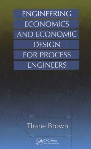 Thane Brown - Engineering Economics and Economic Design for Process Engineers.