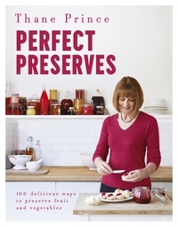 Thane Prince - Perfect Preserves - 100 delicious ways to preserve fruit and vegetables.