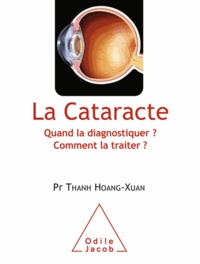 Thanh Hoang-Xuan - Cataracte (La) - Quand la diagnostiquer ? Comment la traiter ?.