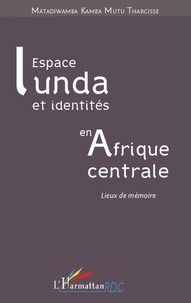Tharcisse Matadiwamba Kamba Mutu - Espace lunda et identités en Afrique centrale - Lieux de mémoire.