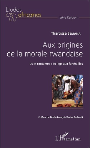Aux origines de la morale rwandaise. Us et coutumes : du legs aux funérailles