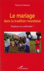 Tharcisse Semana - Le mariage dans la tradition rwandaise - Rupture ou continuité ?.