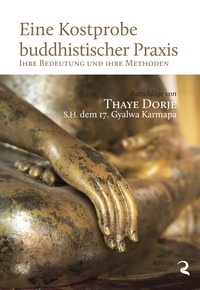 Thayé Dorjé - Eine Kostprobe buddhistischer Praxis - Ihre Bedeutung und ihre Methoden.