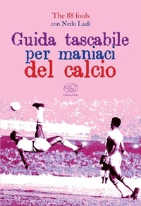 The 88 Fools et Nedo Ludi - Guida tascabile per maniaci del calcio.