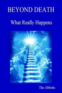 Beyond Death - What Really Happens!