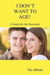  The Abbotts - I Don’t Want to Age! - A Guide for the Starseeds.